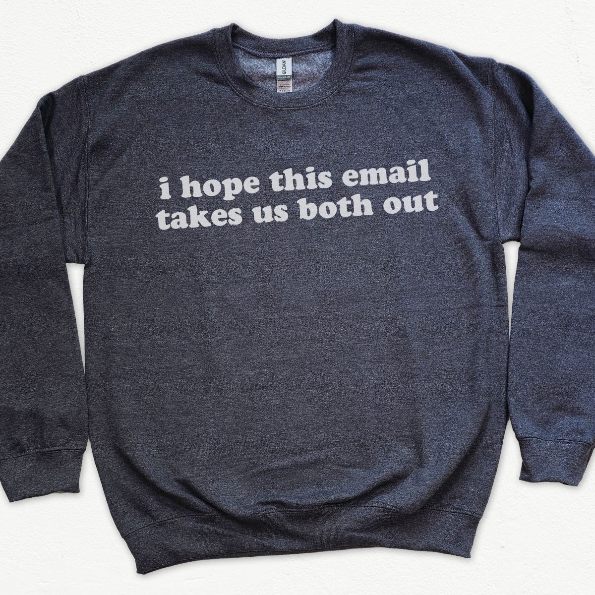 I Hope This Email Takes Us Both Out Sweatshirt