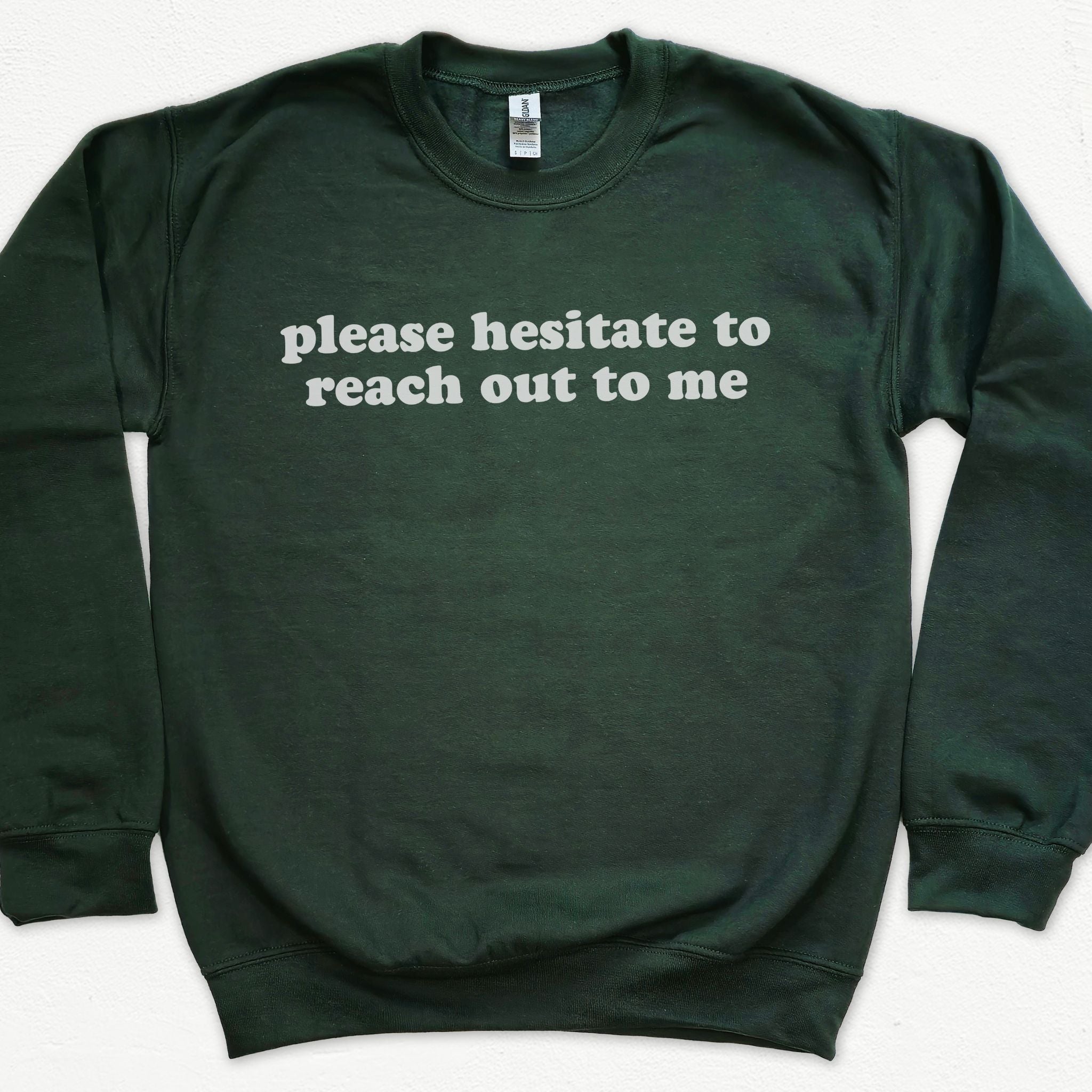 Please Hesitate To Reach Out To Me Sweatshirt