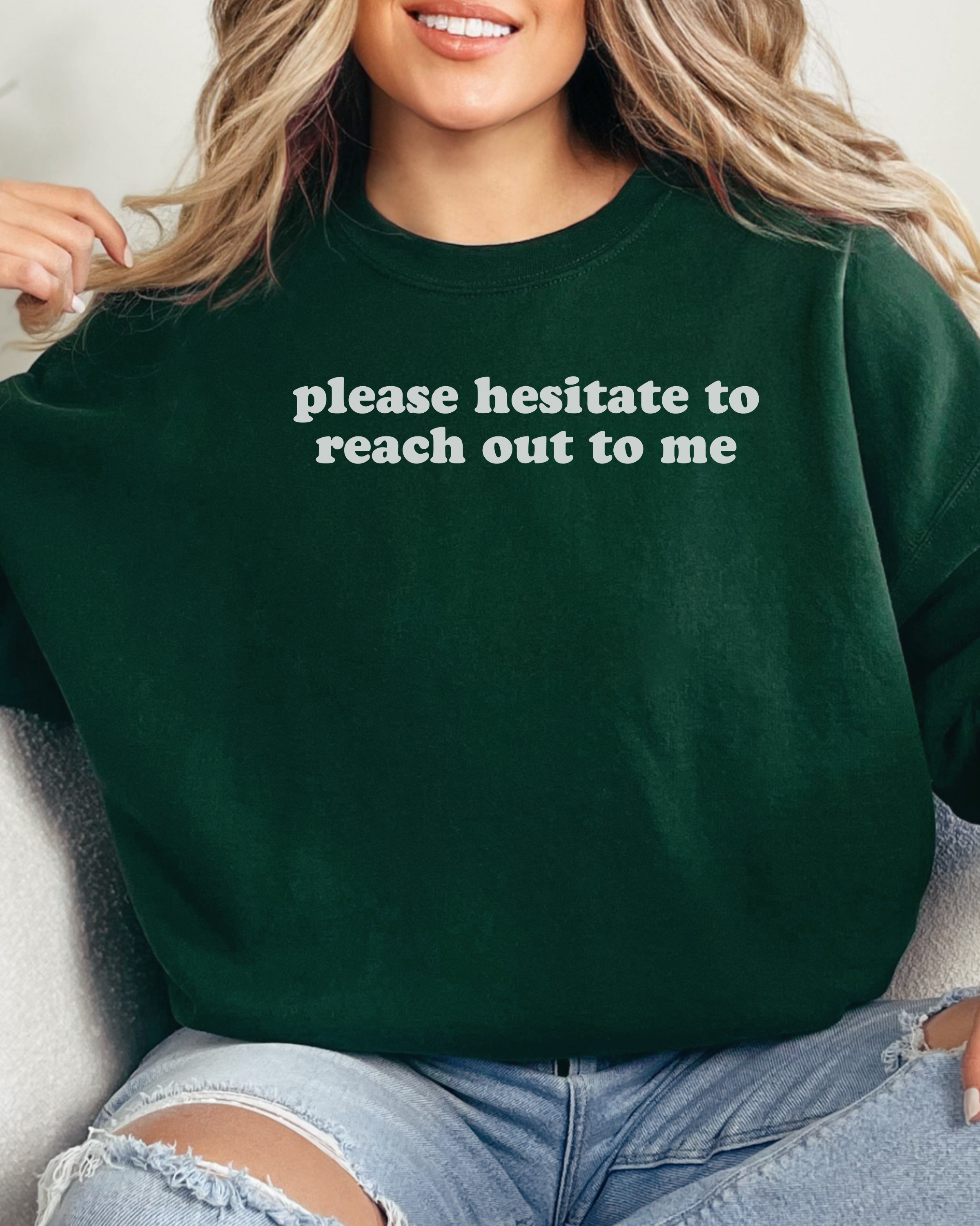 Please Hesitate To Reach Out To Me Sweatshirt