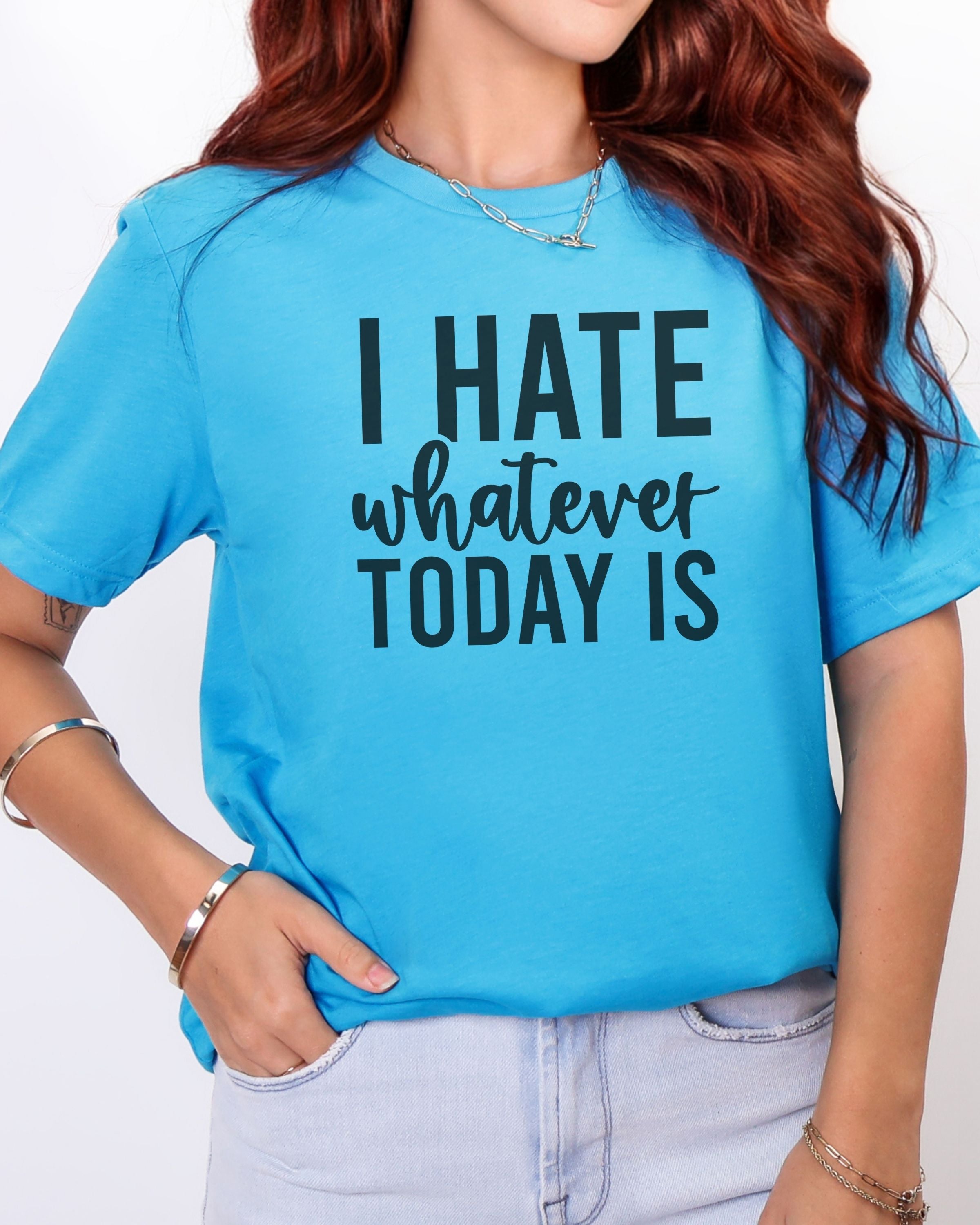 I Hate Whatever Today Is T-Shirt