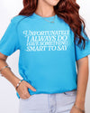 Unfortunately I Do Always Have Something Smart To Say Tshirt