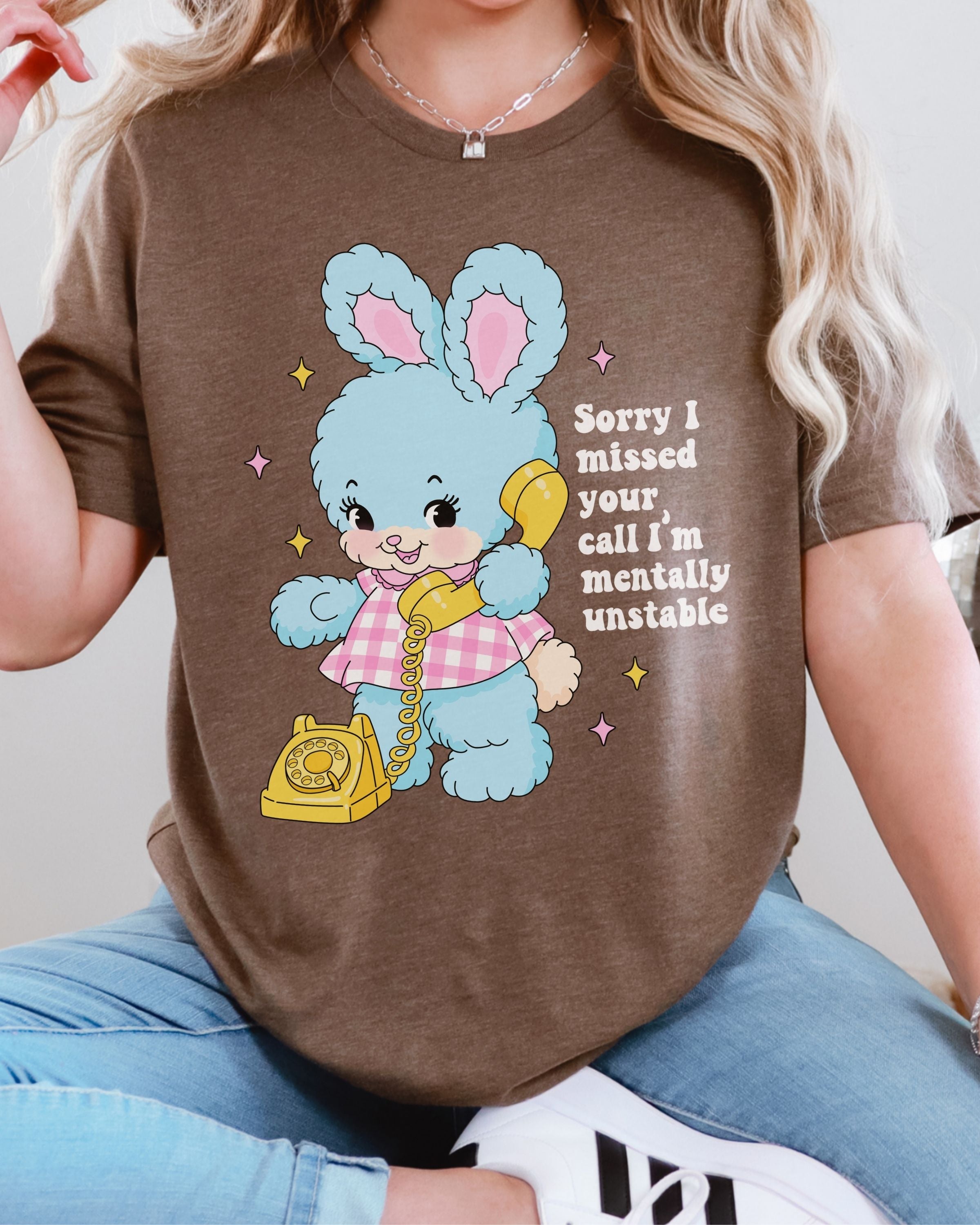 Sorry I Missed Your Call, I’m Mentally Unstable Tshirt