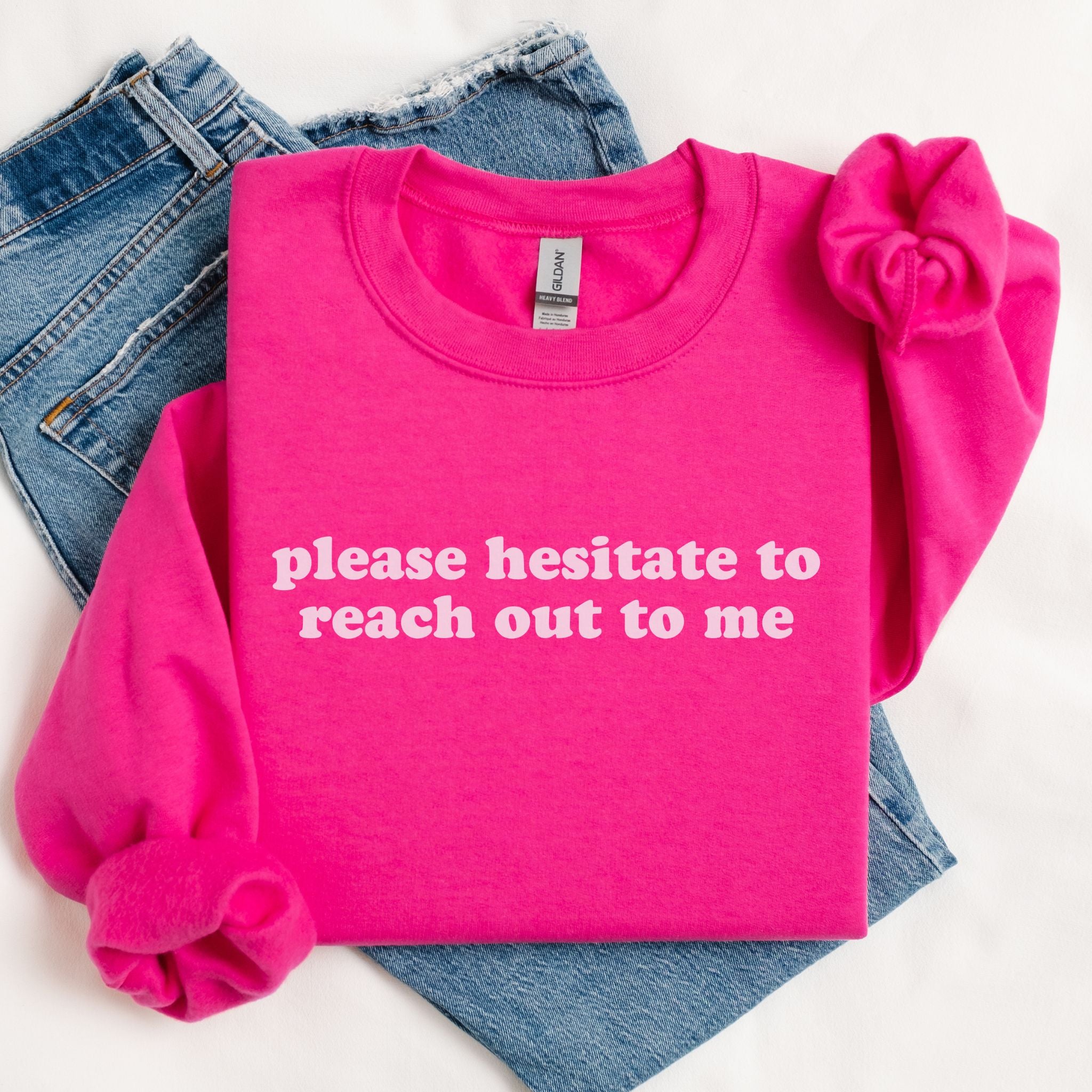 Please Hesitate To Reach Out To Me Sweatshirt