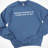 Please Hesitate To Reach Out To Me Sweatshirt