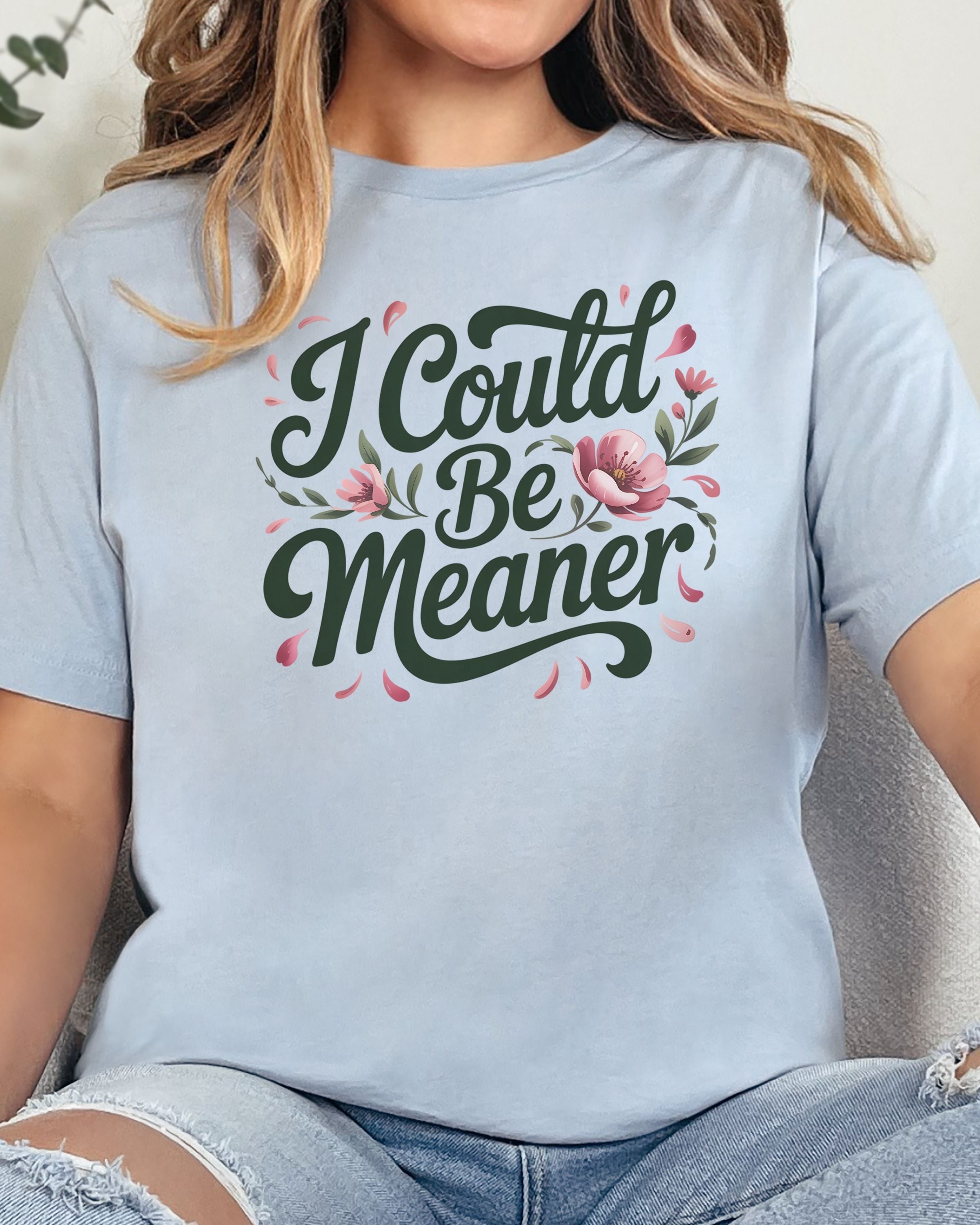 I Could Be Meaner Tshirt