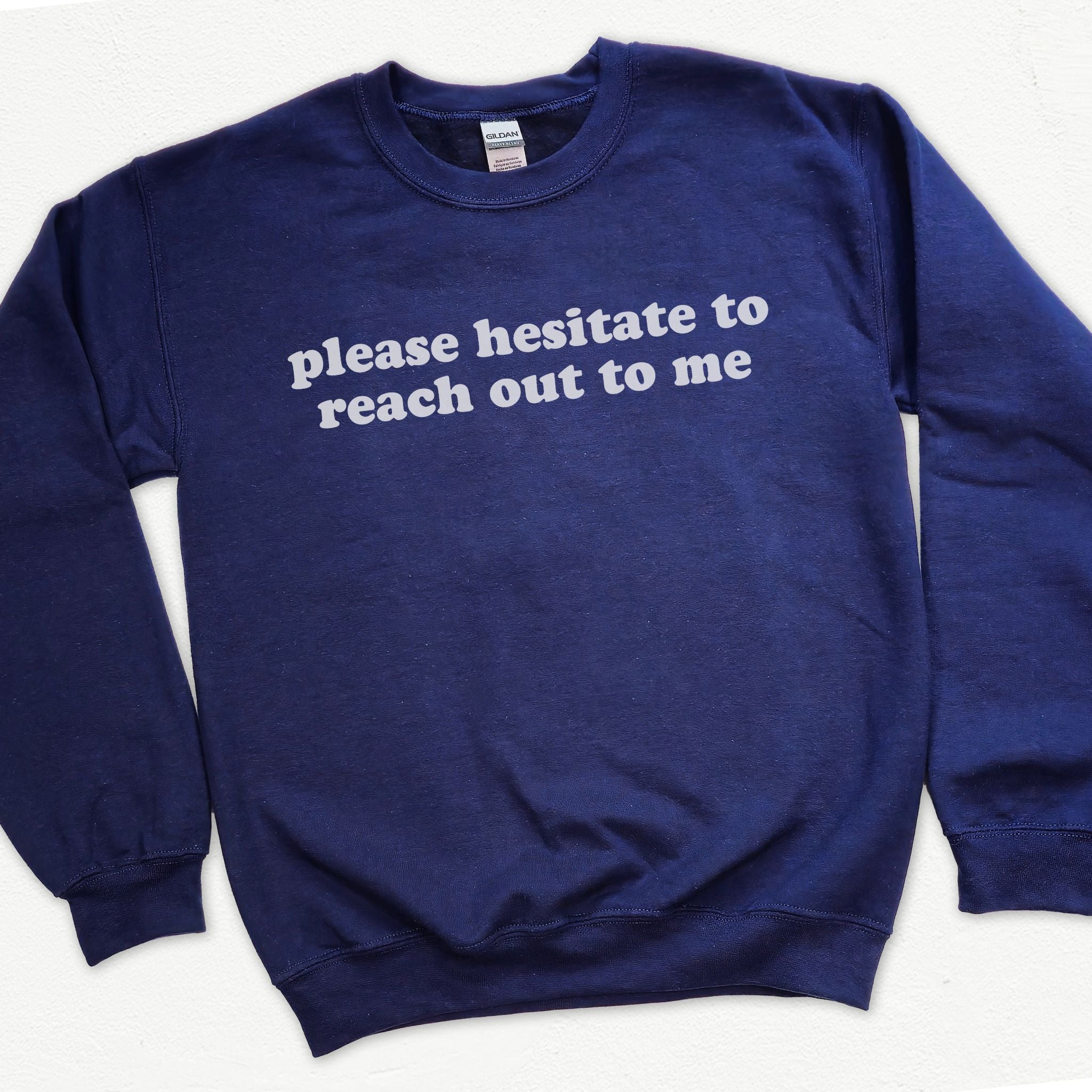 Please Hesitate To Reach Out To Me Sweatshirt