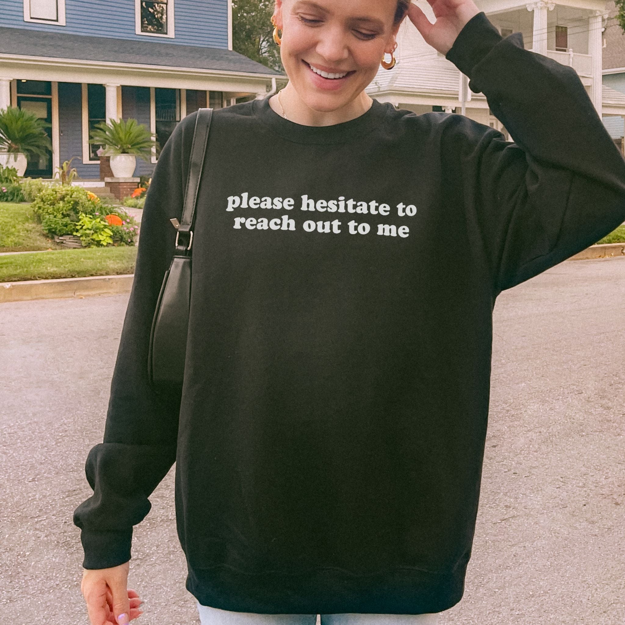 Please Hesitate To Reach Out To Me Sweatshirt