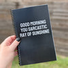 Good Morning You Sarcastic Ray Of Sunshine Notebook