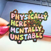 Physically Here Mentally Unstable Sticker