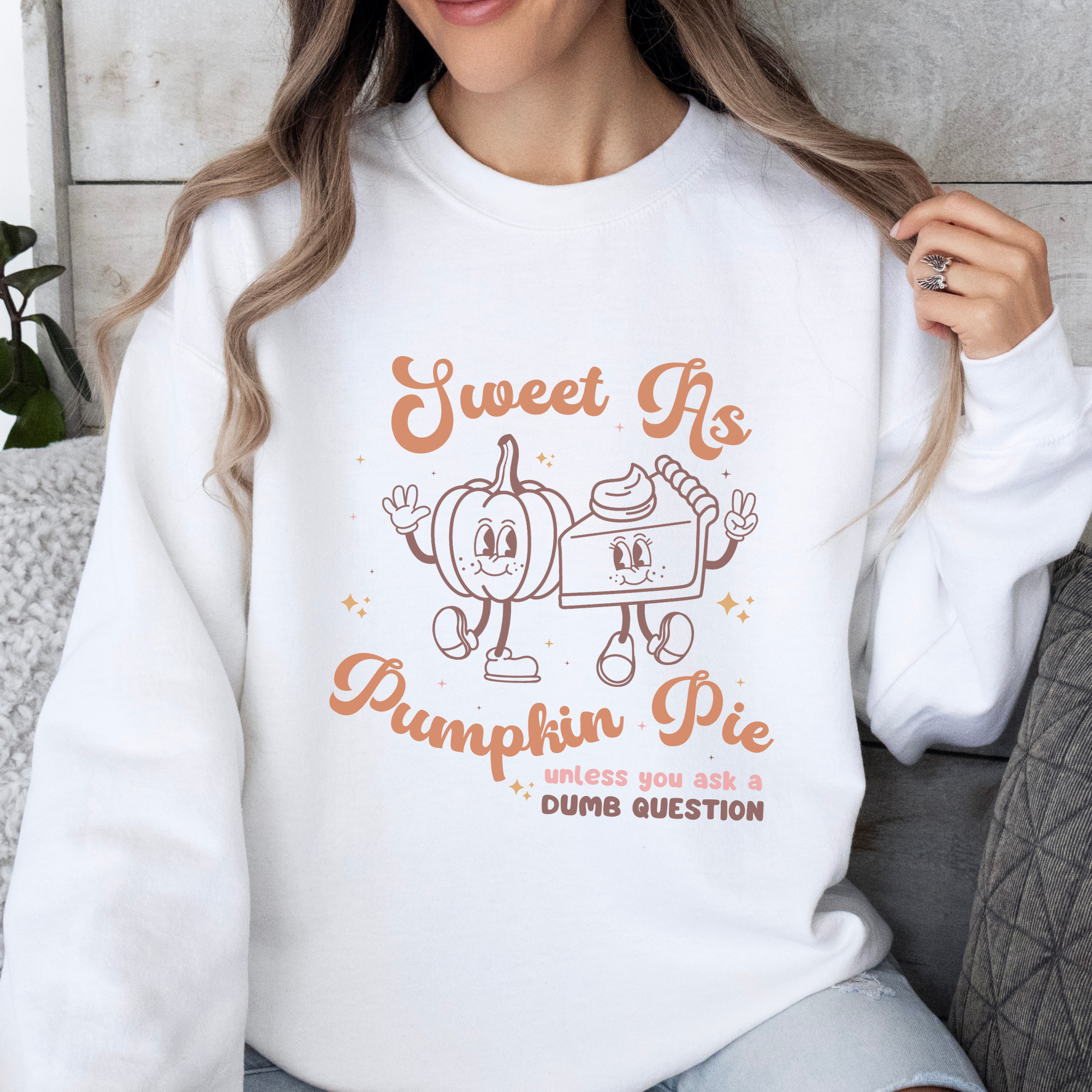 Sweet As Pumpkin Pie Unless You Ask a Dumb Question Sweatshirt