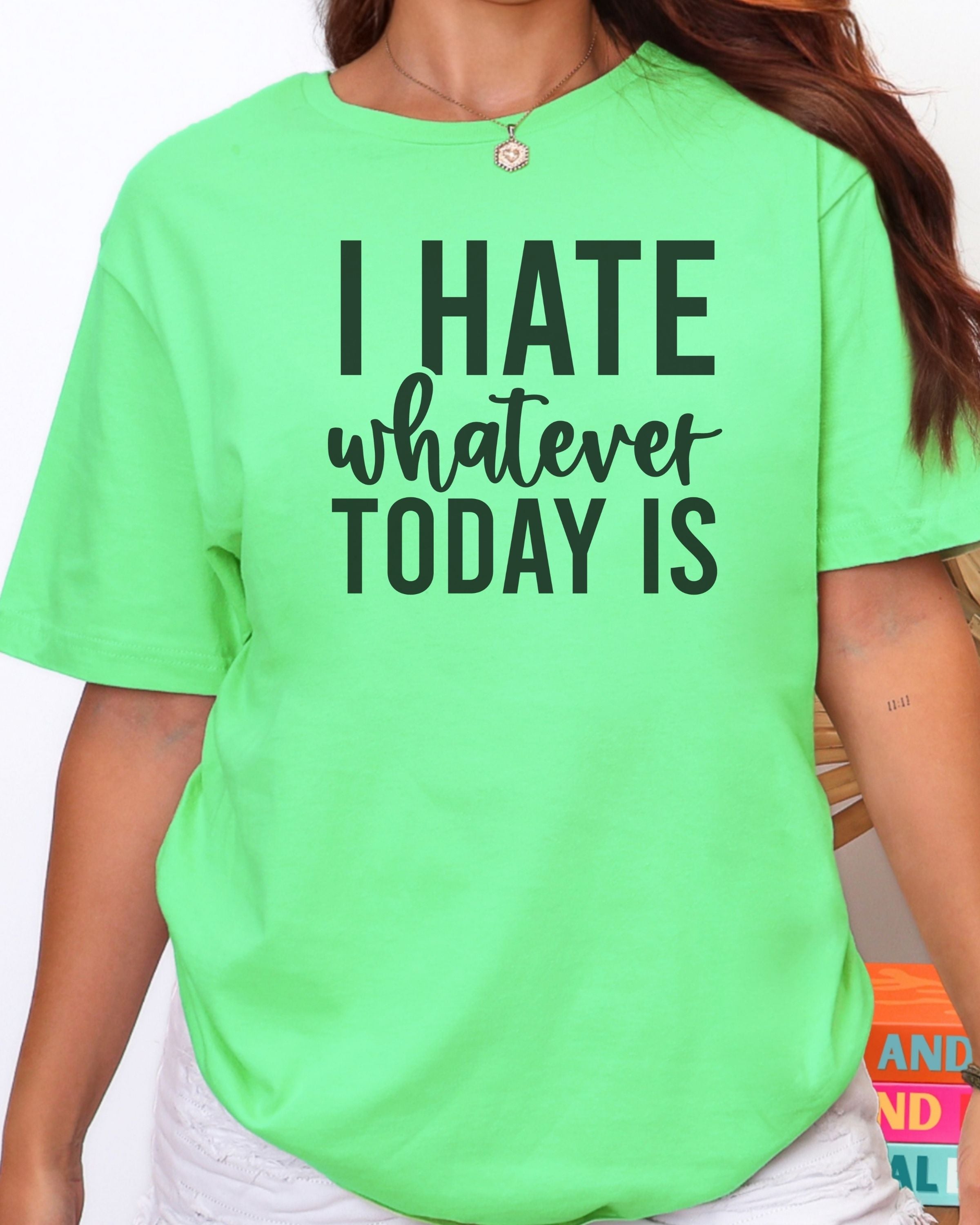 I Hate Whatever Today Is T-Shirt
