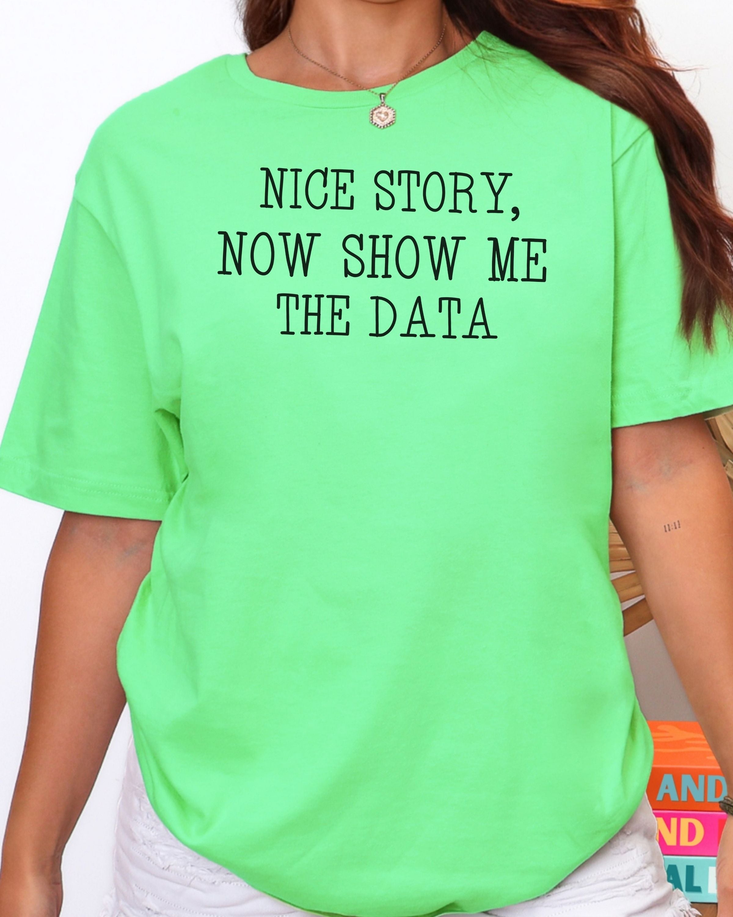 Nice Story, Now Show Me The Data Tee