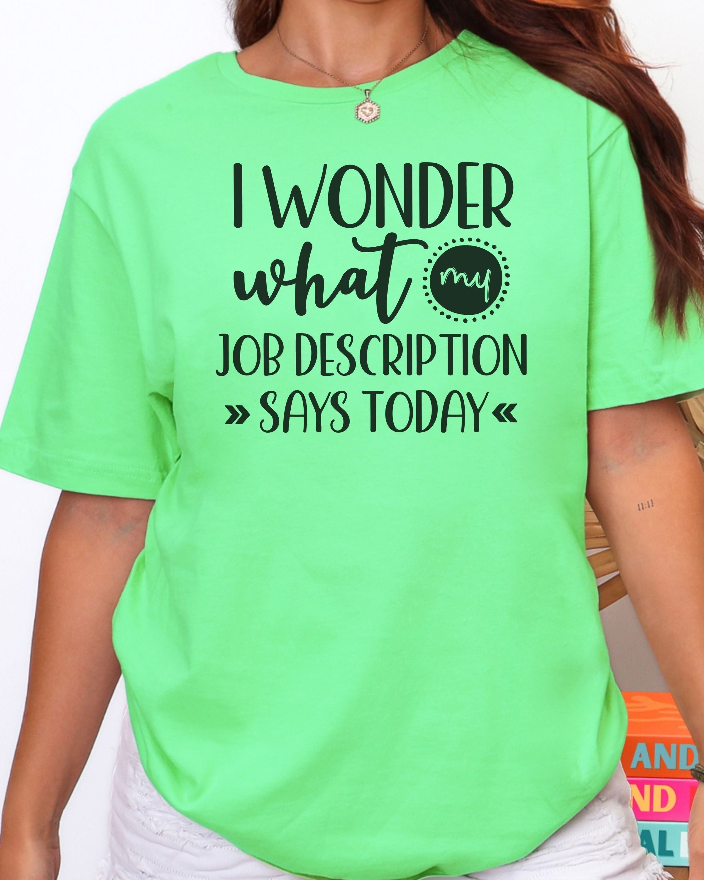 I Wonder What My Job Description Says Today Tee