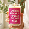 Working With Me Is The Only Gift You Need Candle
